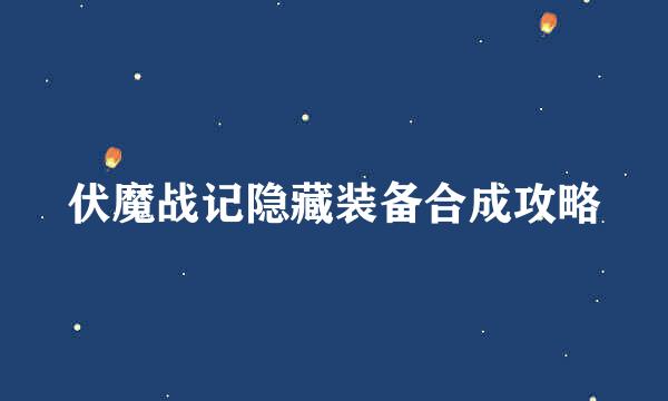伏魔战记隐藏装备合成攻略