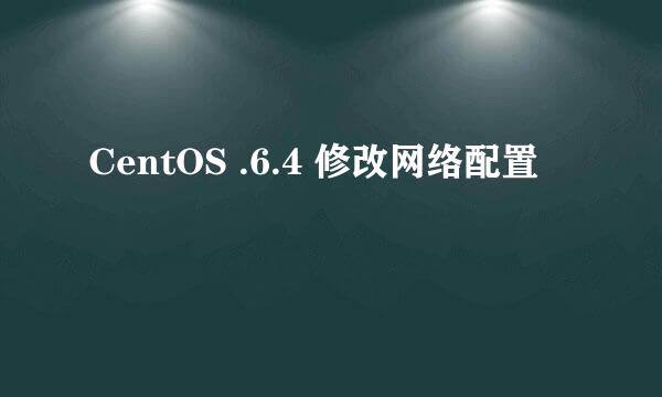 CentOS .6.4 修改网络配置