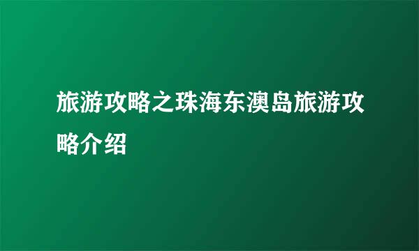 旅游攻略之珠海东澳岛旅游攻略介绍