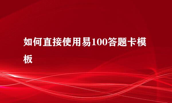 如何直接使用易100答题卡模板