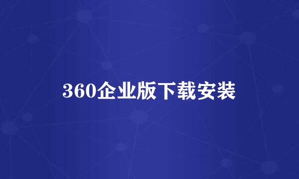 360企业版下载安装