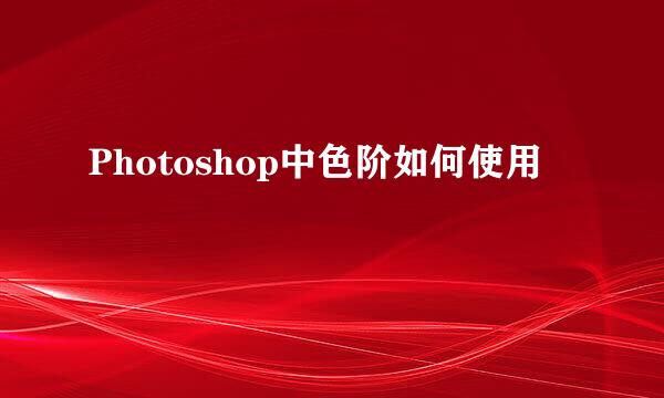Photoshop中色阶如何使用