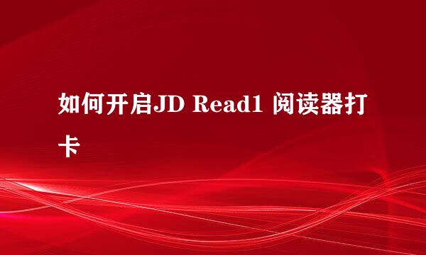 如何开启JD Read1 阅读器打卡
