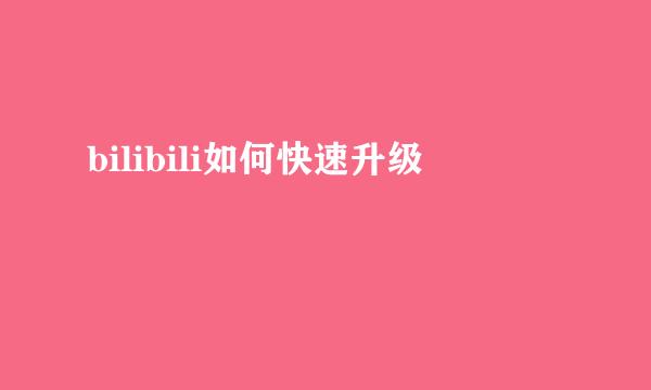 bilibili如何快速升级