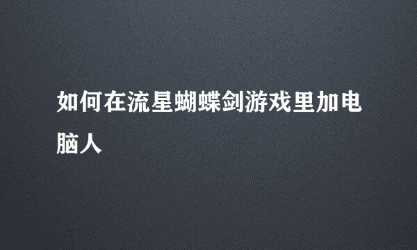 如何在流星蝴蝶剑游戏里加电脑人