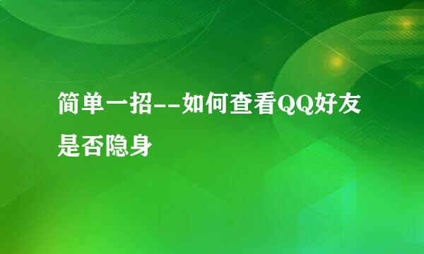 简单一招--如何查看QQ好友是否隐身