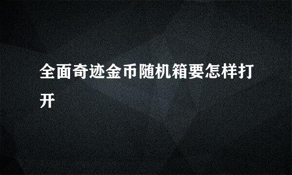 全面奇迹金币随机箱要怎样打开