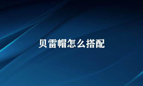 贝雷帽怎么搭配