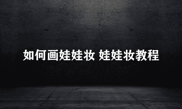 如何画娃娃妆 娃娃妆教程