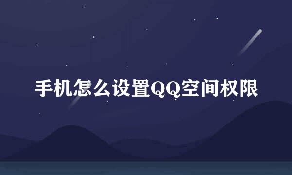 手机怎么设置QQ空间权限