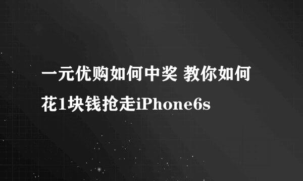 一元优购如何中奖 教你如何花1块钱抢走iPhone6s
