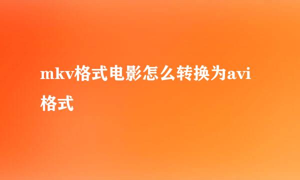 mkv格式电影怎么转换为avi格式