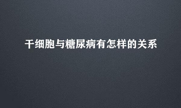 干细胞与糖尿病有怎样的关系