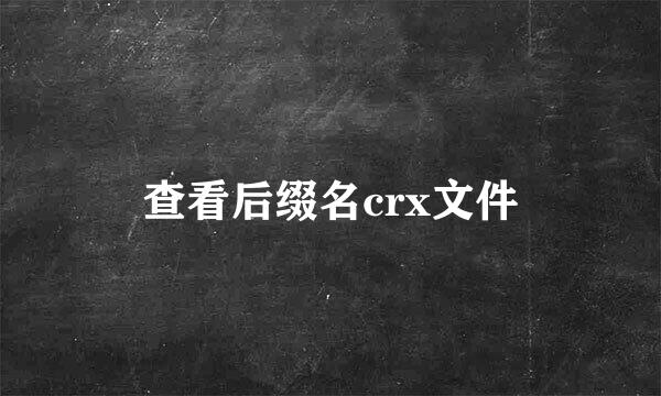 查看后缀名crx文件