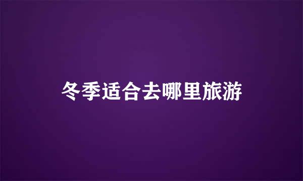 冬季适合去哪里旅游