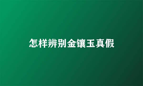 怎样辨别金镶玉真假