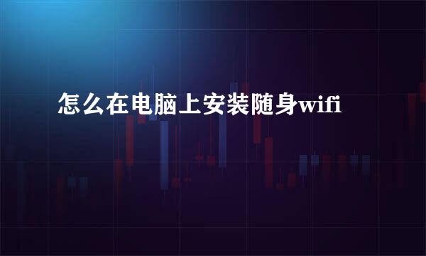 怎么在电脑上安装随身wifi