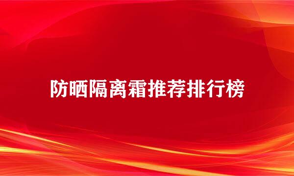 防晒隔离霜推荐排行榜
