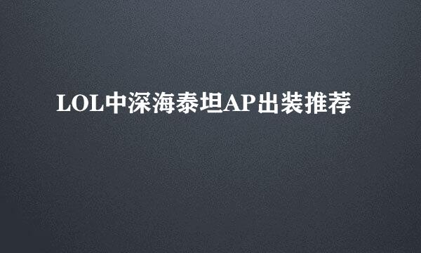 LOL中深海泰坦AP出装推荐