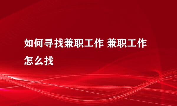 如何寻找兼职工作 兼职工作怎么找