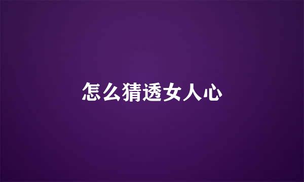 怎么猜透女人心