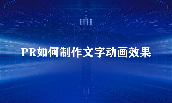 PR如何制作文字动画效果