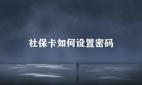 社保卡如何设置密码