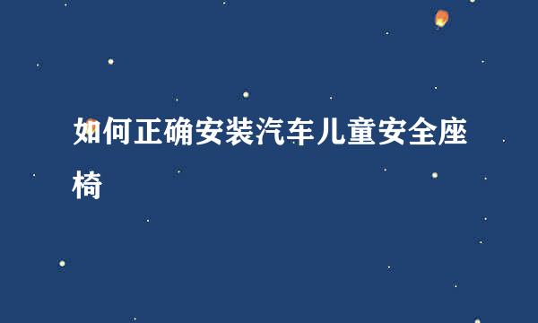 如何正确安装汽车儿童安全座椅