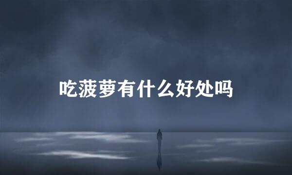 吃菠萝有什么好处吗