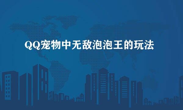 QQ宠物中无敌泡泡王的玩法