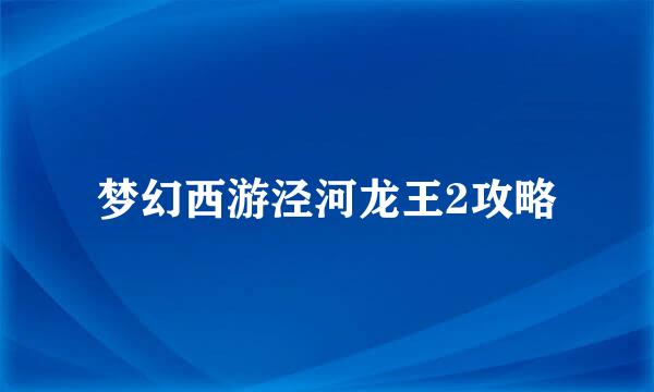 梦幻西游泾河龙王2攻略