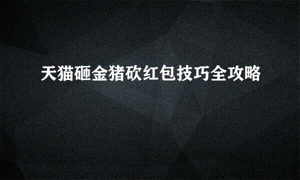 天猫砸金猪砍红包技巧全攻略