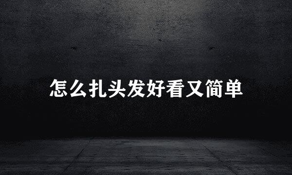 怎么扎头发好看又简单