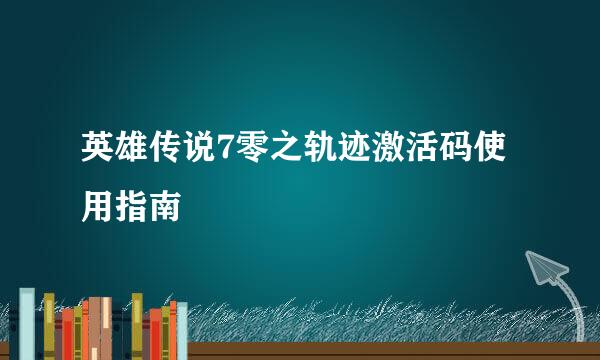 英雄传说7零之轨迹激活码使用指南