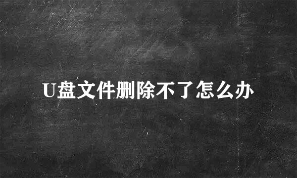 U盘文件删除不了怎么办