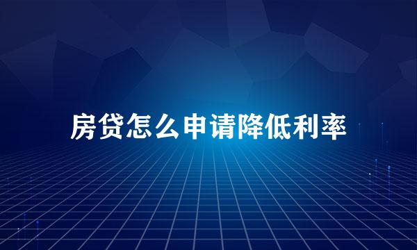 房贷怎么申请降低利率