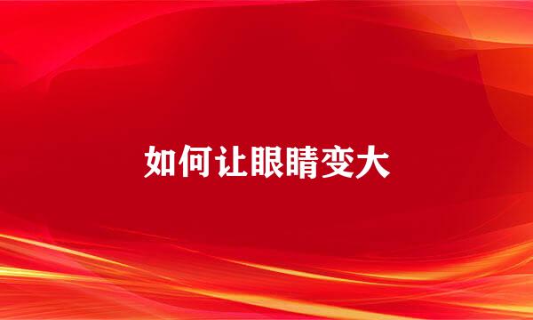 如何让眼睛变大