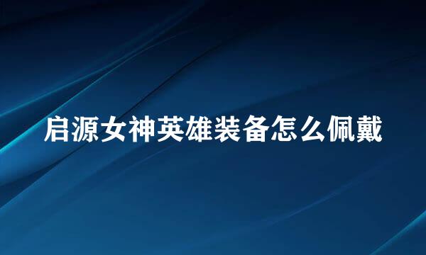 启源女神英雄装备怎么佩戴