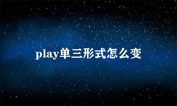 play单三形式怎么变