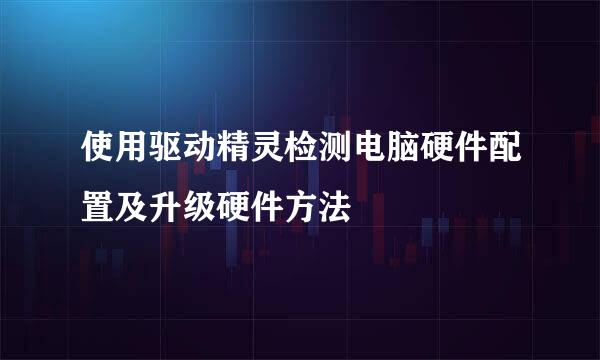 使用驱动精灵检测电脑硬件配置及升级硬件方法