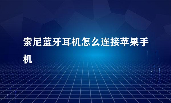 索尼蓝牙耳机怎么连接苹果手机