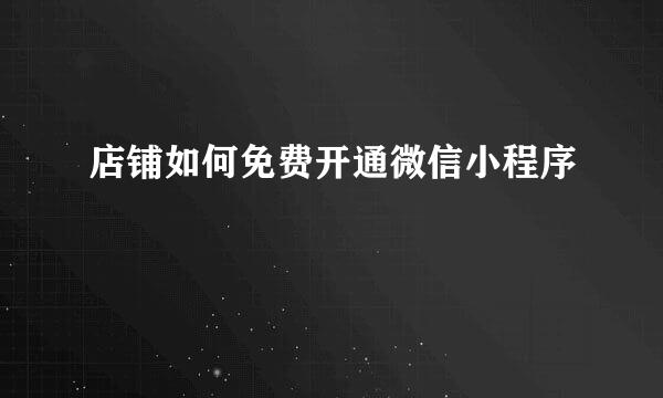 店铺如何免费开通微信小程序