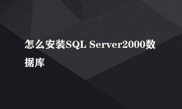 怎么安装SQL Server2000数据库