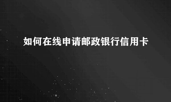 如何在线申请邮政银行信用卡