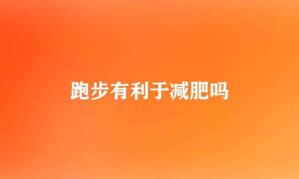 跑步有利于减肥吗