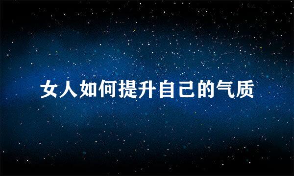 女人如何提升自己的气质