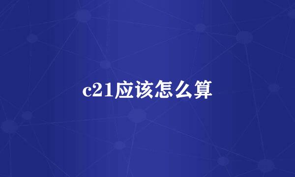 c21应该怎么算