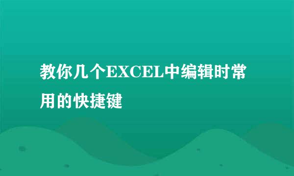 教你几个EXCEL中编辑时常用的快捷键
