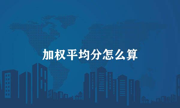 加权平均分怎么算