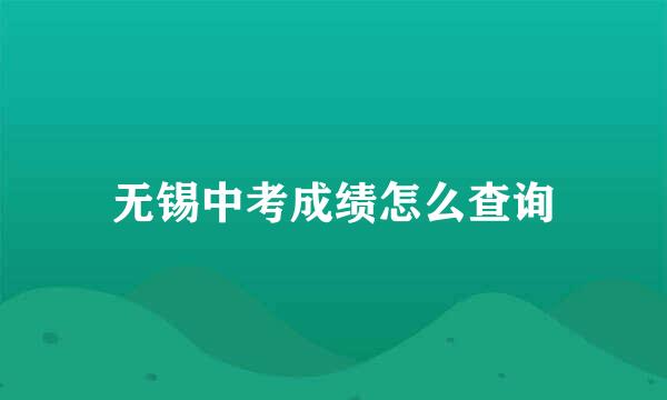 无锡中考成绩怎么查询